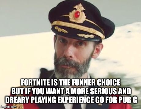 Captain Obvious | FORTNITE IS THE FUNNER CHOICE BUT IF YOU WANT A MORE SERIOUS AND DREARY PLAYING EXPERIENCE GO FOR PUB G | image tagged in captain obvious | made w/ Imgflip meme maker