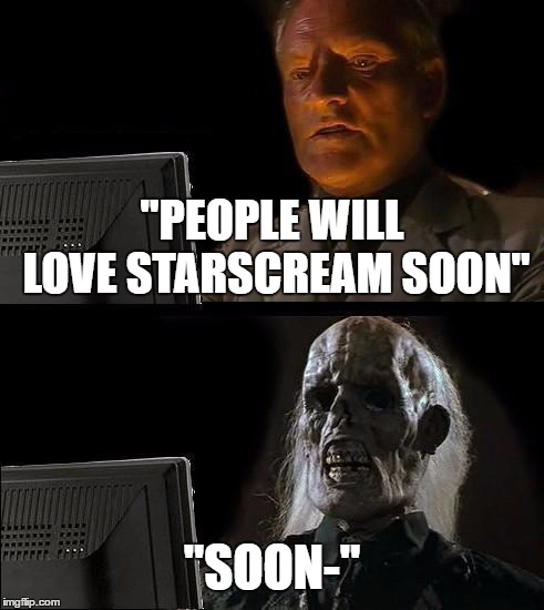 I'll Just Wait Here | "PEOPLE WILL LOVE STARSCREAM SOON"; "SOON-" | image tagged in memes,ill just wait here | made w/ Imgflip meme maker