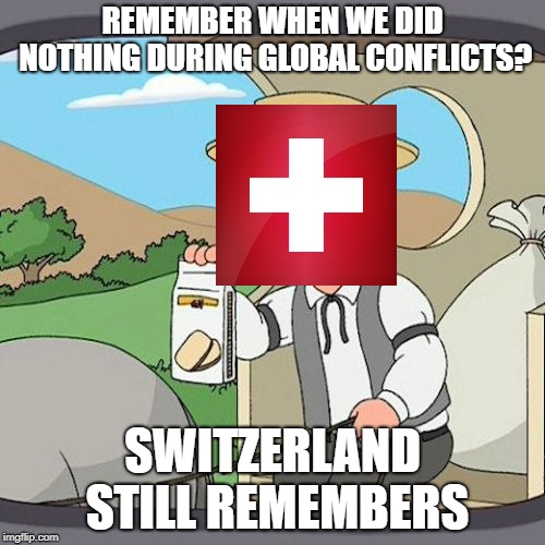 Who Does Less, Drew Durnil, Or The Swiss? | REMEMBER WHEN WE DID NOTHING DURING GLOBAL CONFLICTS? SWITZERLAND STILL REMEMBERS | image tagged in memes,pepperidge farm remembers | made w/ Imgflip meme maker