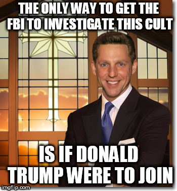 Scientology | THE ONLY WAY TO GET THE FBI TO INVESTIGATE THIS CULT; IS IF DONALD TRUMP WERE TO JOIN | image tagged in scientology | made w/ Imgflip meme maker