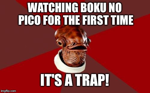 Admiral Ackbar Relationship Expert |  WATCHING BOKU NO PICO FOR THE FIRST TIME; IT'S A TRAP! | image tagged in memes,admiral ackbar relationship expert | made w/ Imgflip meme maker