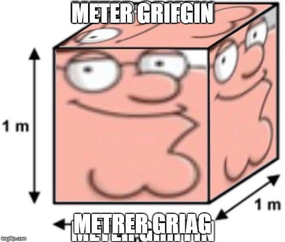 METER GRIFGIN METRER GRIAG | made w/ Imgflip meme maker