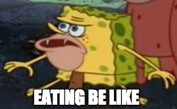 Spongegar | EATING BE LIKE | image tagged in memes,spongegar | made w/ Imgflip meme maker