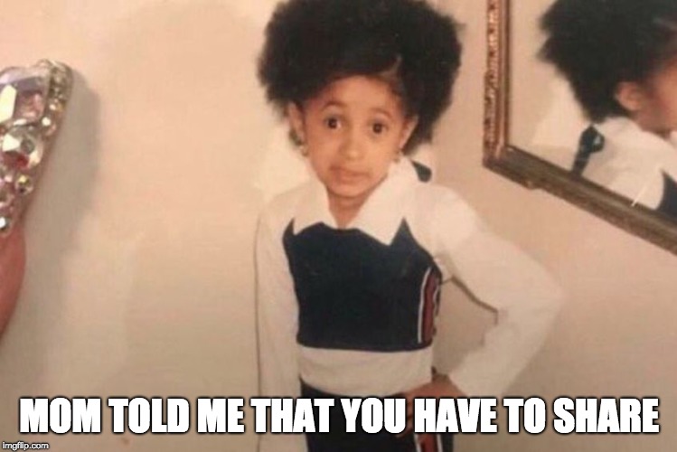 Young Cardi B | MOM TOLD ME THAT YOU HAVE TO SHARE | image tagged in memes,young cardi b | made w/ Imgflip meme maker