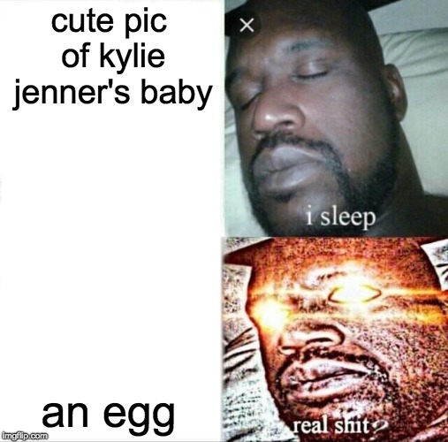Sleeping Shaq Meme | cute pic of kylie jenner's baby; an egg | image tagged in memes,sleeping shaq | made w/ Imgflip meme maker