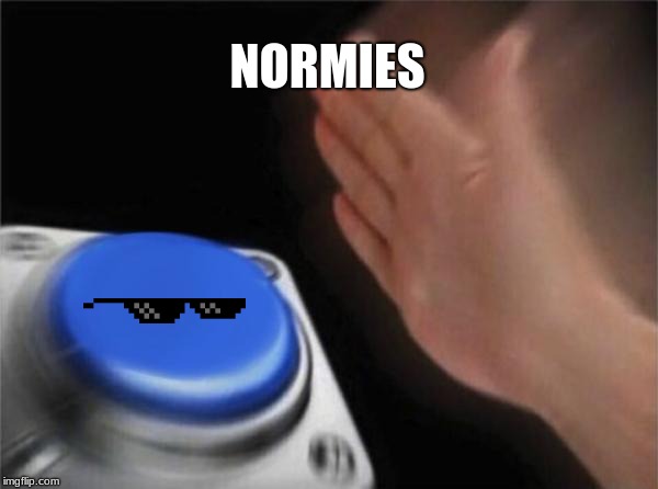 Blank Nut Button | NORMIES | image tagged in memes,blank nut button | made w/ Imgflip meme maker