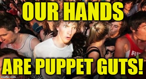 Sudden Clarity Clarence | OUR HANDS; ARE PUPPET GUTS! | image tagged in memes,sudden clarity clarence | made w/ Imgflip meme maker