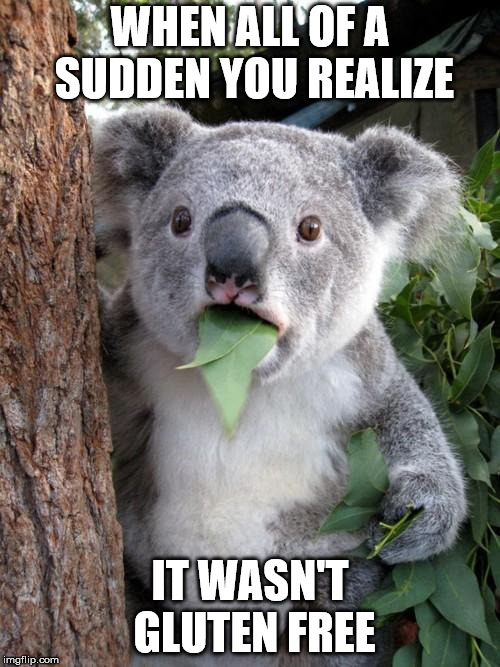 Oops | WHEN ALL OF A SUDDEN YOU REALIZE; IT WASN'T GLUTEN FREE | image tagged in memes,surprised koala | made w/ Imgflip meme maker