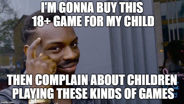 Roll Safe Think About It | I'M GONNA BUY THIS 18+ GAME FOR MY CHILD; THEN COMPLAIN ABOUT CHILDREN PLAYING THESE KINDS OF GAMES | image tagged in memes,roll safe think about it | made w/ Imgflip meme maker