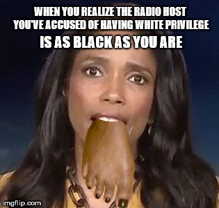 Areva Martin's foot-in-the-mouth disease | WHEN YOU REALIZE THE RADIO HOST YOU'VE ACCUSED OF HAVING WHITE PRIVILEGE; IS AS BLACK AS YOU ARE | image tagged in cnn's areva martin,foot-in-the-mouth-disease,radio host,david webb,siriusxm radio | made w/ Imgflip meme maker