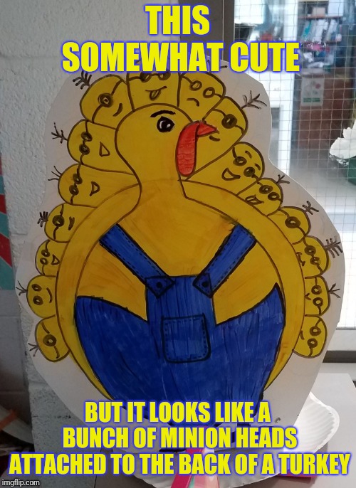 This Turkinion/Minurkey thing was found in an Elementary school | THIS SOMEWHAT CUTE; BUT IT LOOKS LIKE A BUNCH OF MINION HEADS ATTACHED TO THE BACK OF A TURKEY | image tagged in turkinion,minions,turkey,freaky,funny | made w/ Imgflip meme maker