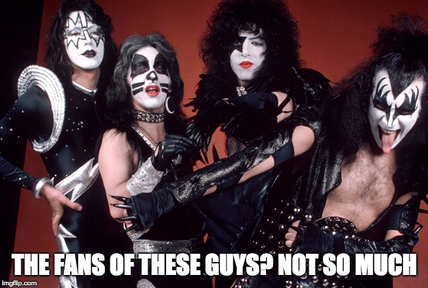 KISS birthday | THE FANS OF THESE GUYS? NOT SO MUCH | image tagged in kiss birthday | made w/ Imgflip meme maker