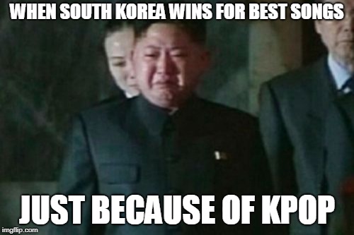 Kim Jong Un Sad | WHEN SOUTH KOREA WINS FOR BEST SONGS; JUST BECAUSE OF KPOP | image tagged in memes,kim jong un sad | made w/ Imgflip meme maker