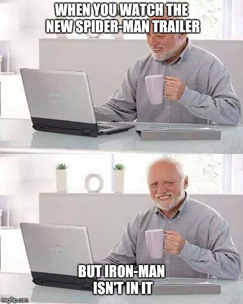 Hide the Pain Harold | WHEN YOU WATCH THE NEW SPIDER-MAN TRAILER; BUT IRON-MAN ISN'T IN IT | image tagged in memes,hide the pain harold | made w/ Imgflip meme maker