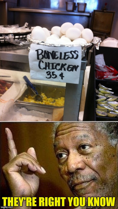 It really is "boneless chicken" | THEY'RE RIGHT YOU KNOW | image tagged in he's right,memes,funny,eggs,breakfast | made w/ Imgflip meme maker