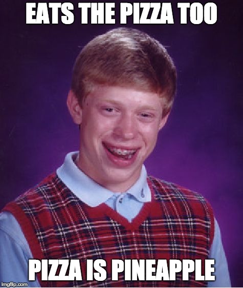 Bad Luck Brian Meme | EATS THE PIZZA TOO PIZZA IS PINEAPPLE | image tagged in memes,bad luck brian | made w/ Imgflip meme maker