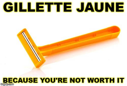 Men gonna need shave spaces soon | GILLETTE JAUNE; BECAUSE YOU'RE NOT WORTH IT | image tagged in shaving,not funny | made w/ Imgflip meme maker