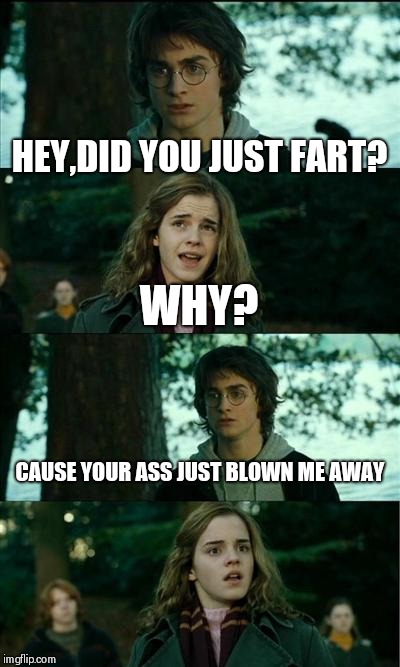 Horny Harry Meme | HEY,DID YOU JUST FART? WHY? CAUSE YOUR ASS JUST BLOWN ME AWAY | image tagged in memes,horny harry | made w/ Imgflip meme maker