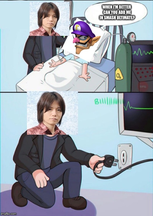 Pull the plug 1 | WHEN I’M BETTER CAN YOU ADD ME IN SMASH ULTIMATE? | image tagged in pull the plug 1 | made w/ Imgflip meme maker
