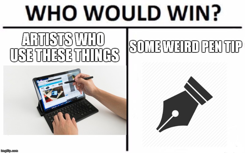 Pen Tool Isn't That Hard To Use | SOME WEIRD PEN TIP; ARTISTS WHO USE THESE THINGS | image tagged in memes,who would win,artists,pen,pen tool,tablet | made w/ Imgflip meme maker