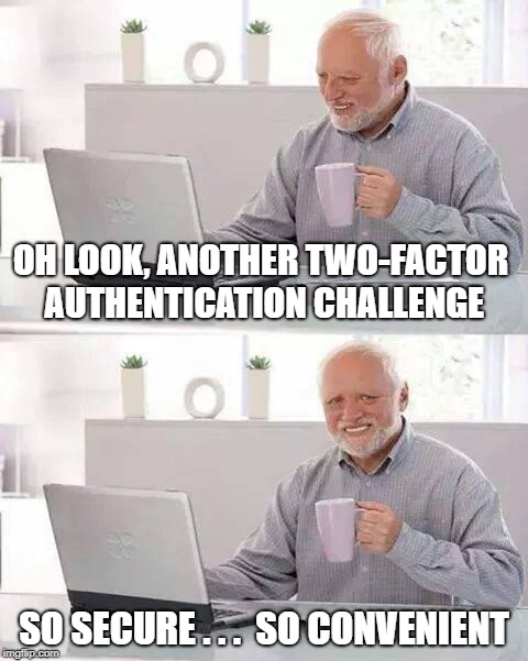 2FA... hide the pain, it's for your own good | OH LOOK, ANOTHER TWO-FACTOR AUTHENTICATION CHALLENGE; SO SECURE . . .  SO CONVENIENT | image tagged in memes,hide the pain harold,security | made w/ Imgflip meme maker