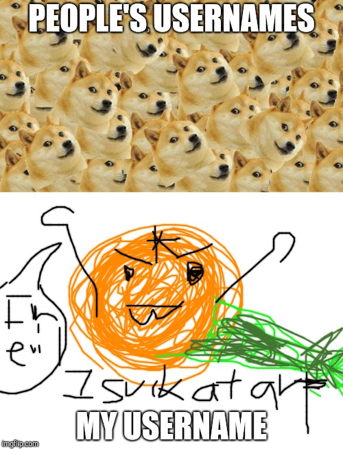 This is why I make memes instead of paintings | PEOPLE'S USERNAMES; MY USERNAME | image tagged in memes,multi doge,blank white template,usernames,username,imgflip users | made w/ Imgflip meme maker