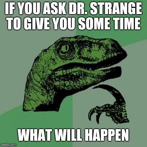 Philosoraptor Meme | IF YOU ASK DR. STRANGE TO GIVE YOU SOME TIME; WHAT WILL HAPPEN | image tagged in memes,philosoraptor | made w/ Imgflip meme maker