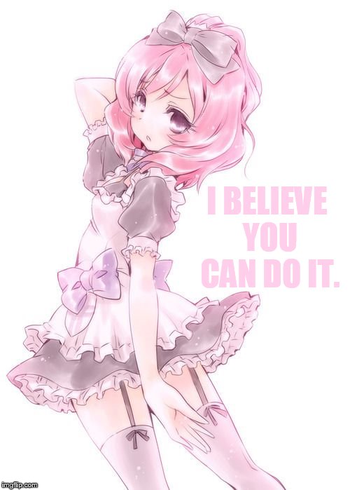 I BELIEVE YOU CAN DO IT. | made w/ Imgflip meme maker