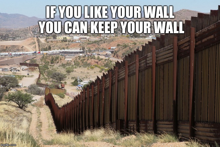 No wall, no votes | IF YOU LIKE YOUR WALL YOU CAN KEEP YOUR WALL | image tagged in border wall 02,build the wall,no wall no votes,walls work | made w/ Imgflip meme maker