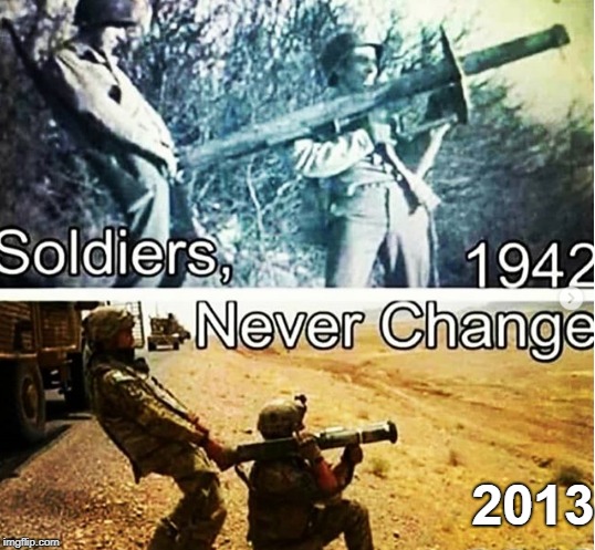 Soldiers never change | 2013 | image tagged in soldiers | made w/ Imgflip meme maker