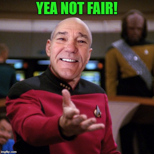wtf picard kewlew | YEA NOT FAIR! | image tagged in wtf picard kewlew | made w/ Imgflip meme maker