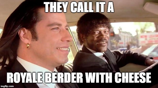 Pulp Fiction - Royale With Cheese | THEY CALL IT A; ROYALE BERDER WITH CHEESE | image tagged in pulp fiction - royale with cheese | made w/ Imgflip meme maker