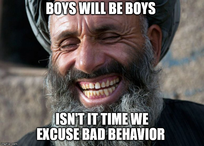 Laughing Terrorist | BOYS WILL BE BOYS; ISN'T IT TIME WE EXCUSE BAD BEHAVIOR | image tagged in laughing terrorist | made w/ Imgflip meme maker