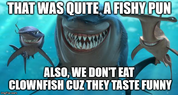 THAT WAS QUITE  A FISHY PUN ALSO, WE DON'T EAT CLOWNFISH CUZ THEY TASTE FUNNY | image tagged in fish are friends not food | made w/ Imgflip meme maker