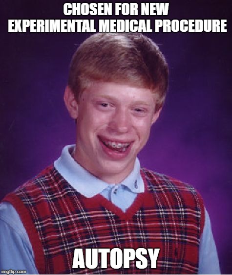 Bad Luck Brian Meme | CHOSEN FOR NEW EXPERIMENTAL MEDICAL PROCEDURE; AUTOPSY | image tagged in memes,bad luck brian | made w/ Imgflip meme maker