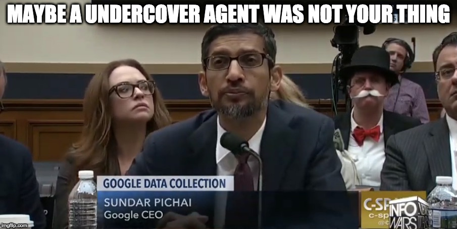 just act normal | MAYBE A UNDERCOVER AGENT WAS NOT YOUR THING | image tagged in google,undercover,detective | made w/ Imgflip meme maker