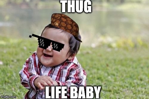 Evil Toddler Meme | THUG; LIFE BABY | image tagged in memes,evil toddler | made w/ Imgflip meme maker