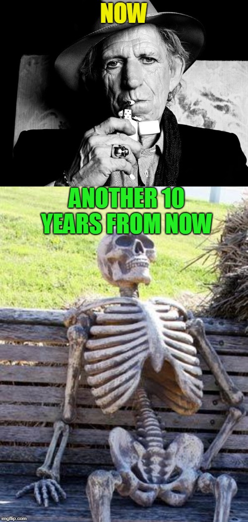 NOW ANOTHER 10 YEARS FROM NOW | image tagged in memes,waiting skeleton,kieth richards talks death | made w/ Imgflip meme maker