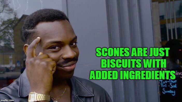 Roll Safe Think About It Meme | SCONES ARE JUST BISCUITS WITH ADDED INGREDIENTS | image tagged in memes,roll safe think about it | made w/ Imgflip meme maker