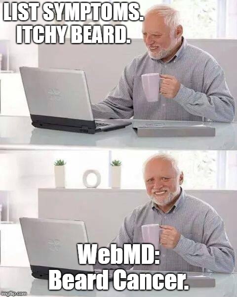 Hide the Pain Harold Meme | LIST SYMPTOMS. ITCHY BEARD. WebMD: Beard Cancer. | image tagged in memes,hide the pain harold,funny,funny memes | made w/ Imgflip meme maker