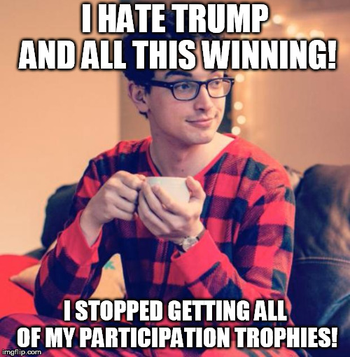 Pajama Boy | I HATE TRUMP AND ALL THIS WINNING! I STOPPED GETTING ALL OF MY PARTICIPATION TROPHIES! | image tagged in pajama boy | made w/ Imgflip meme maker