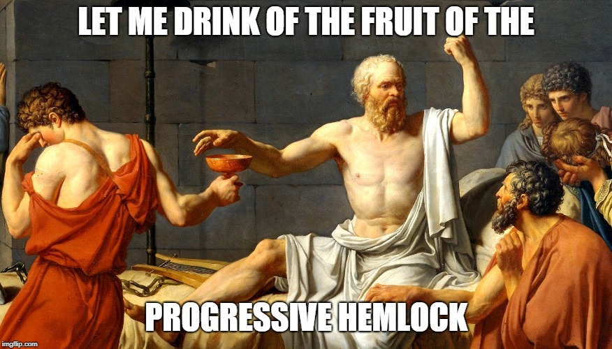 Socrates  | LET ME DRINK OF THE FRUIT OF THE PROGRESSIVE HEMLOCK | image tagged in socrates | made w/ Imgflip meme maker