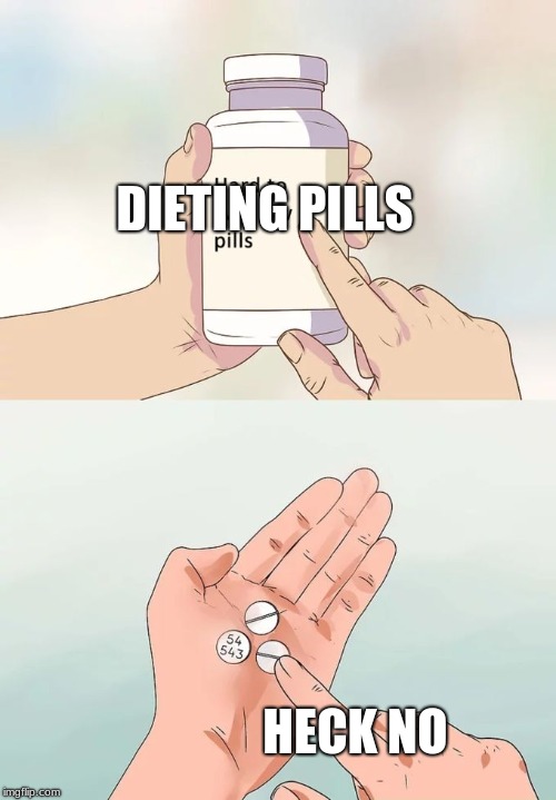 Hard To Swallow Pills | DIETING PILLS; HECK NO | image tagged in memes,hard to swallow pills | made w/ Imgflip meme maker