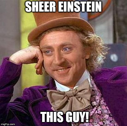 Creepy Condescending Wonka Meme | SHEER EINSTEIN THIS GUY! | image tagged in memes,creepy condescending wonka | made w/ Imgflip meme maker