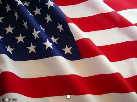 American flag | . | image tagged in american flag | made w/ Imgflip meme maker