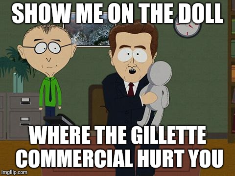 Show me on this doll | SHOW ME ON THE DOLL; WHERE THE GILLETTE COMMERCIAL HURT YOU | image tagged in show me on this doll | made w/ Imgflip meme maker