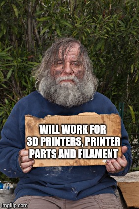 Blak Homeless Sign | WILL WORK FOR 3D PRINTERS, PRINTER PARTS AND FILAMENT | image tagged in blak homeless sign | made w/ Imgflip meme maker
