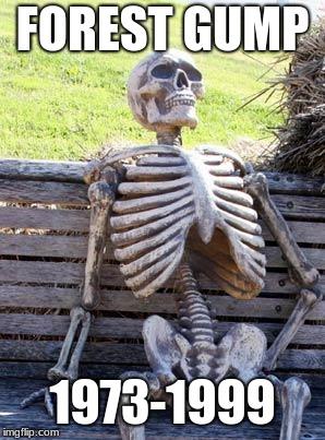 Waiting Skeleton Meme | FOREST GUMP; 1973-1999 | image tagged in memes,waiting skeleton | made w/ Imgflip meme maker