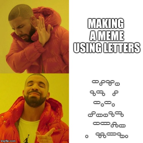 Drake Blank | MAKING A MEME USING LETTERS; -- .- -.- .. -. --.     .-     -- . -- .     ..- ... .. -. --.     -- --- .-. ... .     -.-. --- -.. . | image tagged in drake blank | made w/ Imgflip meme maker