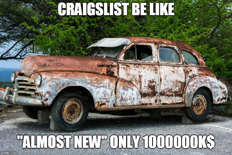 Junk Car | CRAIGSLIST BE LIKE "ALMOST NEW" ONLY 1000000K$ | image tagged in junk car | made w/ Imgflip meme maker